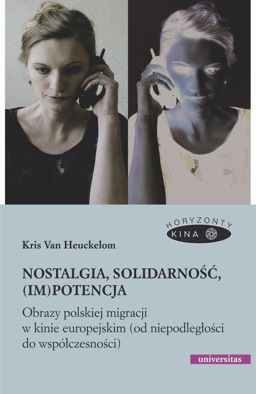 Okładka książki o tytule: Nostalgia, solidarność, (im)potencja. Obrazy polskiej migracji w kinie europejskim (od niepodległości do współczesności)