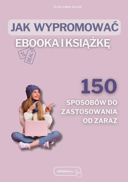 Обкладинка книги з назвою:Jak wypromować eBOOKa i książkę? 150 sposobów do zastosowania od zaraz.