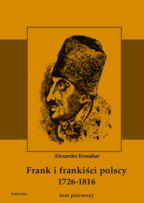 The cover of the book titled: Frank i frankiści polscy 1726-1816. Monografia historyczna osnuta na źródłach archiwalnych i rękopiśmiennych. Tom pierwszy