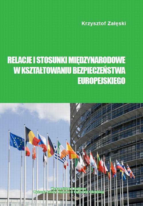 Okładka książki o tytule: Relacje i stosunki międzynarodowe w kształtowaniu bezpieczeństwa europejskiego