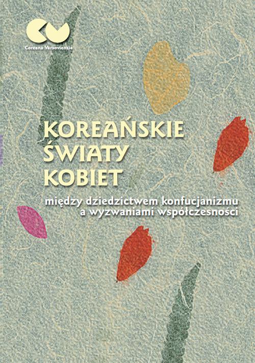 Okładka książki o tytule: Koreańskie światy kobiet - między dziedzictwem konfucjanizmu a wyzwaniami współczesności