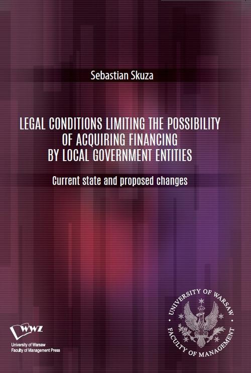 Okładka książki o tytule: Legal conditions limiting the possibility of acquiring financing by local government entities. Current state and proposed changes