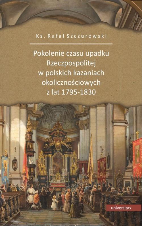 The cover of the book titled: Pokolenie czasu upadku Rzeczpospolitej w polskich kazaniach okolicznościowych z lat 1795-1830