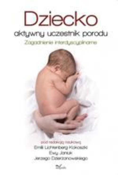 Okładka książki o tytule: Dziecko - aktywny uczestnik porodu. Zagadnienie interdyscyplinarne