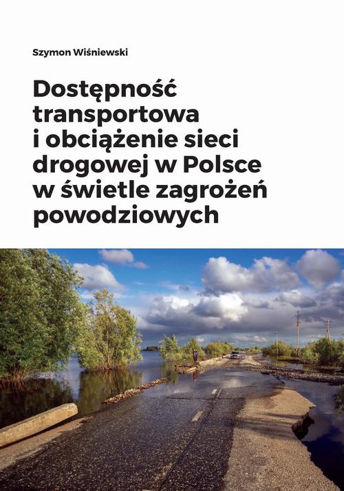 Okładka książki o tytule: Dostępność transportowa i obciążenie sieci drogowej w Polsce w świetle zagrożeń powodziowych