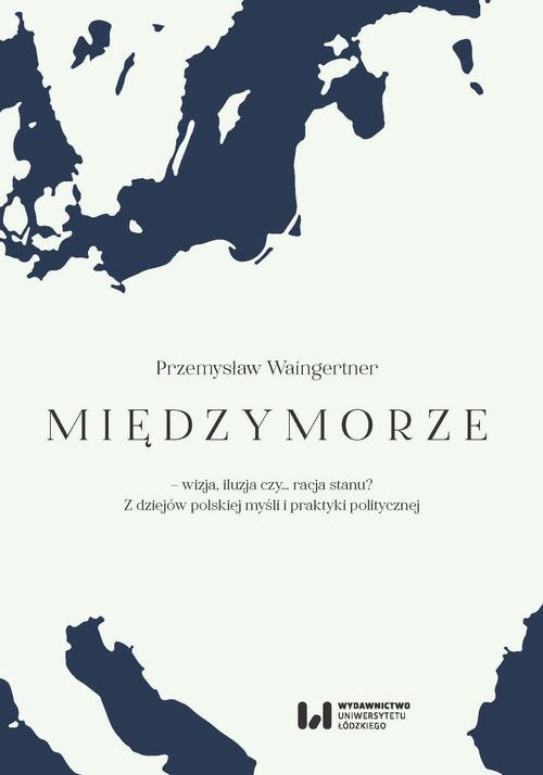 The cover of the book titled: Międzymorze - wizja, iluzja, czy… racja stanu?