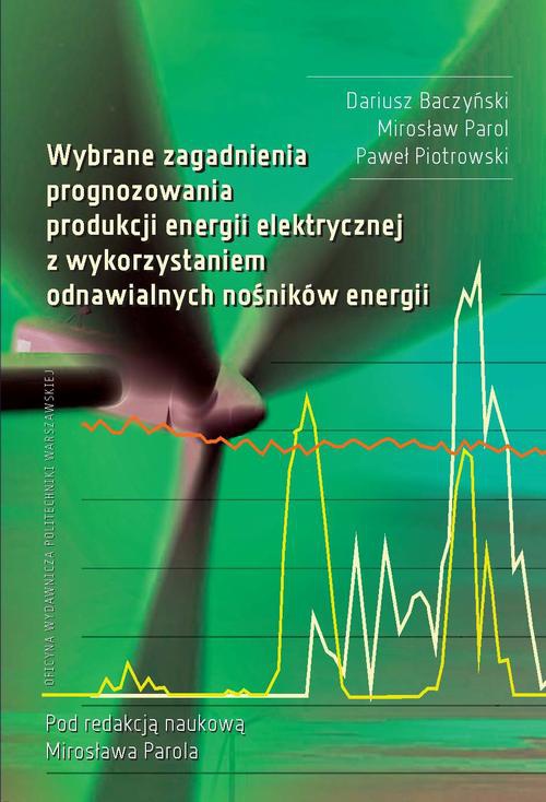 Okładka:Wybrane zagadnienia prognozowania produkcji energii elektrycznej z wykorzystaniem odnawialnych nośników energii 