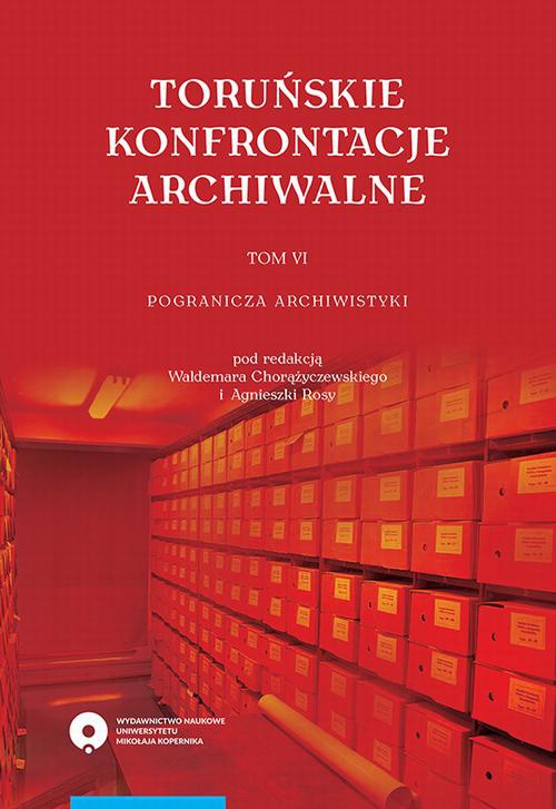 Okładka książki o tytule: Toruńskie konfrontacje archiwalne, t. 6: Pogranicza archiwistyki
