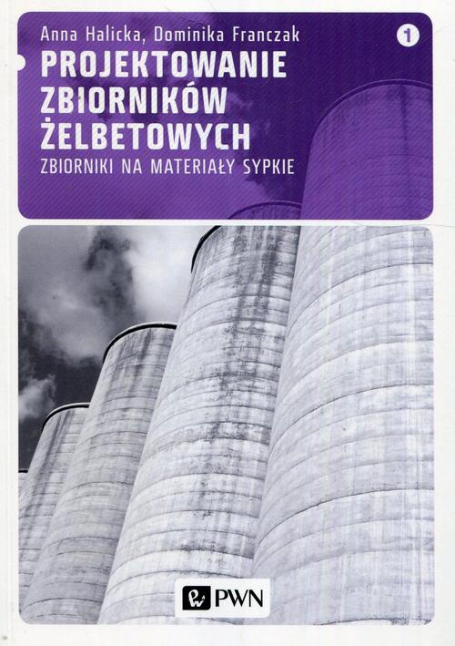 Okładka książki o tytule: Projektowanie zbiorników żelbetowych, t. 1. Zbiorniki na materiały sypkie