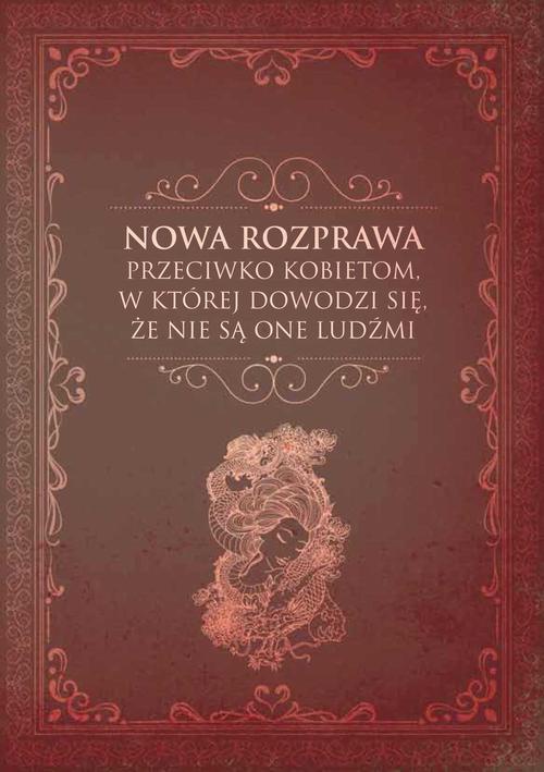 The cover of the book titled: Nowa rozprawa przeciwko kobietom, w której dowodzi się, że nie są one ludźmi