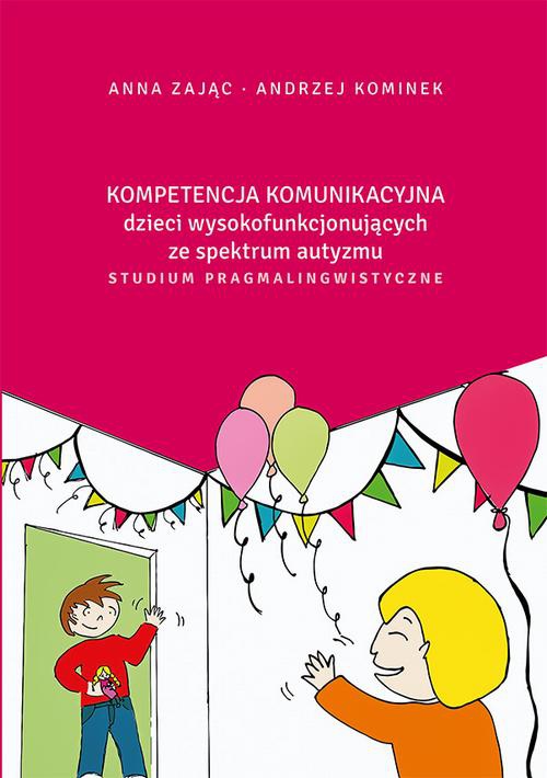 Обложка книги под заглавием:Kompetencja komunikacyjna dzieci wysokofunkcjonujących ze spektrum autyzmu. Studium pragmalingwistyczne