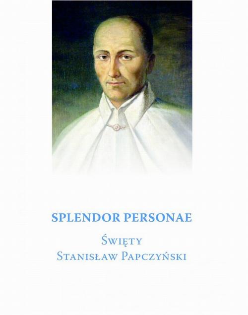 Обложка книги под заглавием:Splendor Personae. Święty Stanisław Papczyński