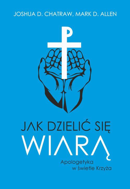 The cover of the book titled: Jak dzielić się wiarą. Apologetyka w świetle Krzyża