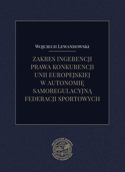 Okładka książki o tytule: Zakres ingerencji prawa konkurencji unii europejskiej w autonomię samoregulacyjną federacji sportowych