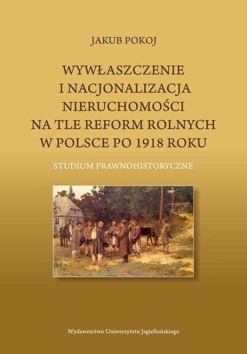 The cover of the book titled: Wywłaszczenie i nacjonalizacja nieruchomości na tle reform rolnych w Polsce po 1918 roku