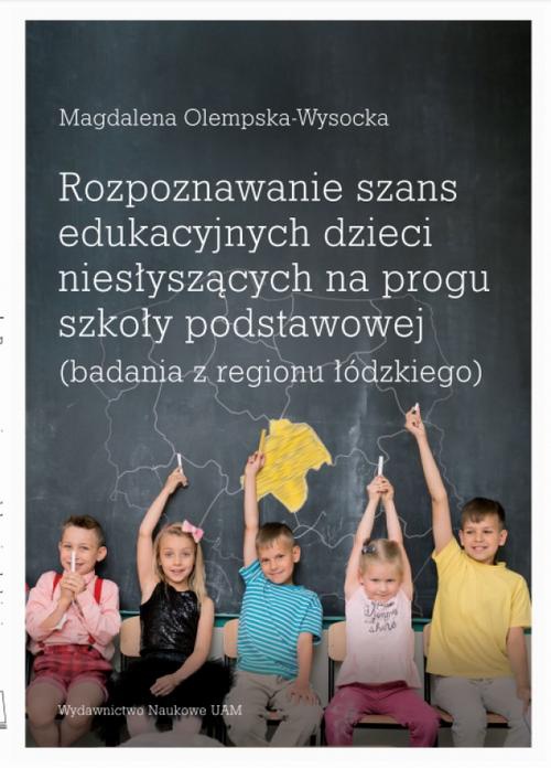 Okładka książki o tytule: Rozpoznawanie szans edukacyjnych dzieci niesłyszących na progu szkoły podstawowej (badania z regionu łódzkiego)