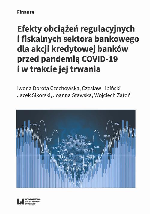Okładka książki o tytule: Efekty obciążeń regulacyjnych i fiskalnych sektora bankowego dla akcji kredytowej banków przed pandemią COVID-19 i w trakcie jej trwania