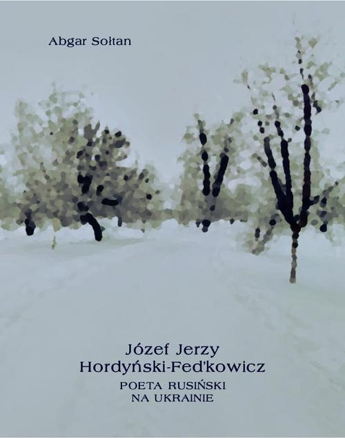 Okładka:Józef Jerzy Hordyński-Fed\'kowicz. Poeta rusiński na Ukrainie 
