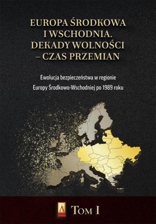 The cover of the book titled: Europa Środkowa i Wschodnia. Dekady wolności – czas przemian. Tom I. Ewolucja bezpieczeństwa w regionie Europy Środkowo-Wschodniej po 1989 roku