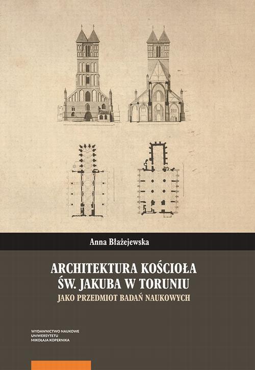 Okładka:Architektura kościoła św. Jakuba w Toruniu jako przedmiot badań naukowych 