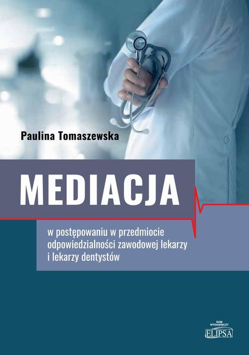 Okładka książki o tytule: Mediacja w postępowaniu w przedmiocie odpowiedzialności zawodowej lekarzy i lekarzy dentystów