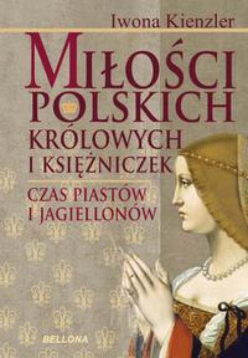 Okładka:Miłość Polskich Królowych i Księżniczek. Czas Piastów i Jagiellonów 