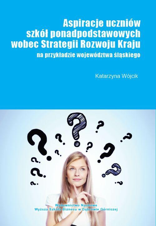 Okładka książki o tytule: Aspiracje uczniów szkół ponadpodstawowych wobec strategii rozwoju kraju (na przykładzie województwa śląskiego)