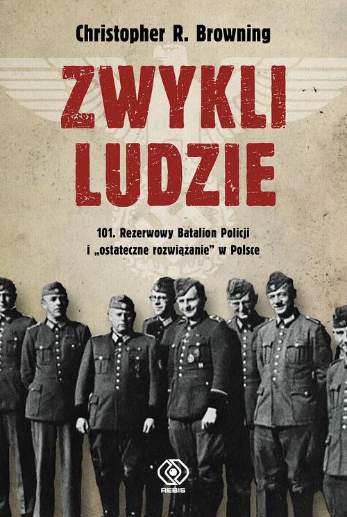 Okładka:Zwykli ludzie. 101. Rezerwowy Batalion Policji i "ostateczne rozwiązanie" w Polsce 