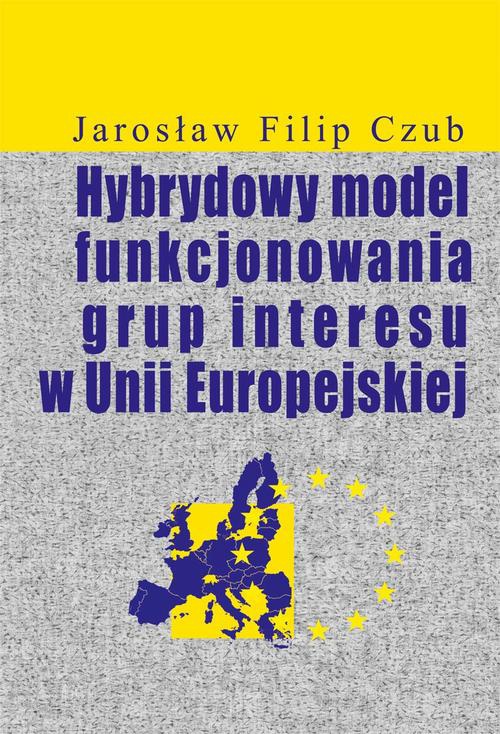 Okładka książki o tytule: Hybrydowy model funkcjonowania grup interesu w Unii Europejskiej