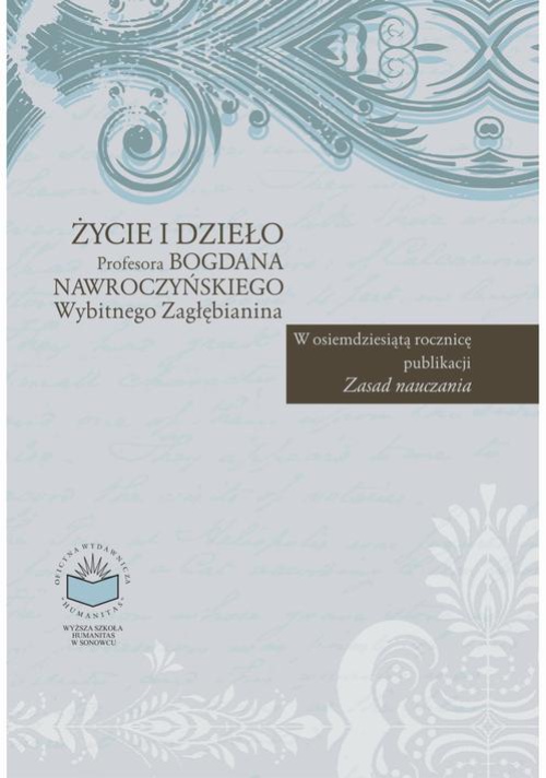 The cover of the book titled: Życie i dzieło Profesora Bogdana Nawroczyńskiego wybitnego Zagłębianina. W osiemdziesiątą rocznicę publikacji "Zasad nauczania"