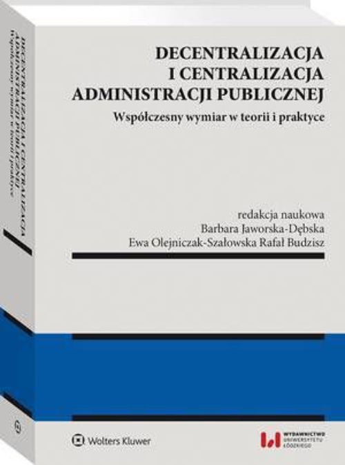 Okładka:Decentralizacja i centralizacja administracji publicznej. Współczesny wymiar w teorii i praktyce 