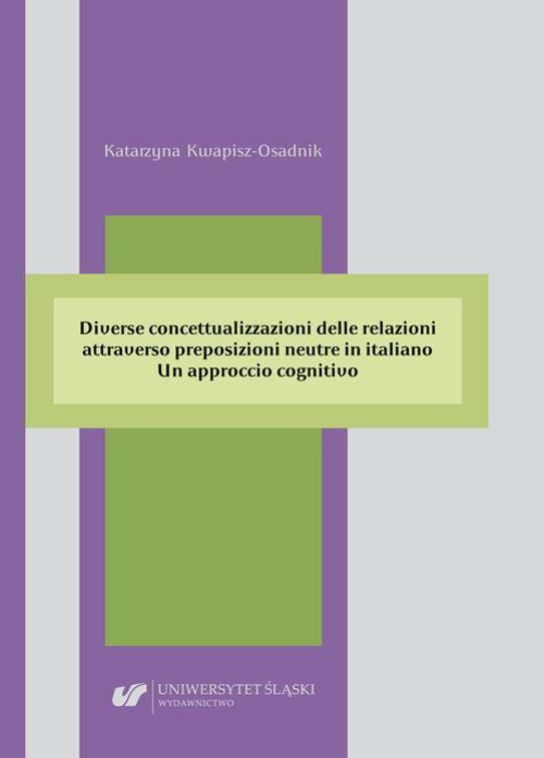 Okładka:Diverse concettualizzazioni delle relazioni attraverso preposizioni neutre in italiano. Un approccio cognitivo 