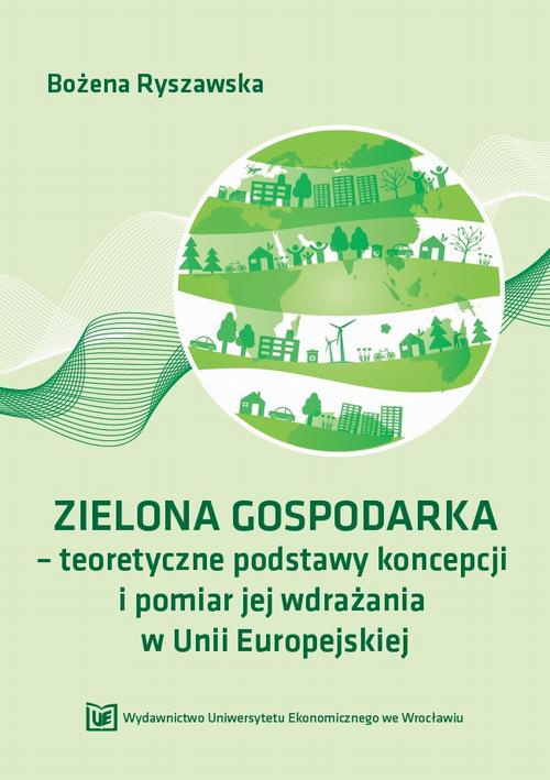 The cover of the book titled: Zielona gospodarka - teoretyczne podstawy koncepcji i pomiar jej wdrażania w Unii Europejskiej