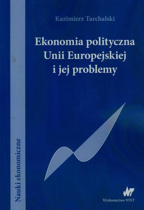 Okładka książki o tytule: Ekonomia polityczna Unii Europejskiej i jej problemy