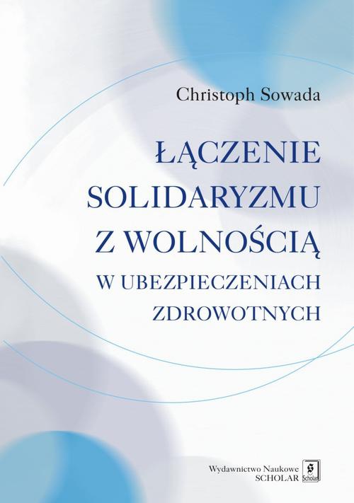 The cover of the book titled: Łączenie solidaryzmu z wolnością w ubezpieczeniach społecznych