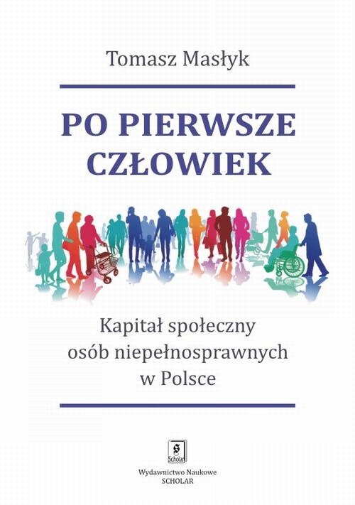 Okładka książki o tytule: Po pierwsze człowiek. Kapitał społeczny osób niepełnosprawnych w Polsce