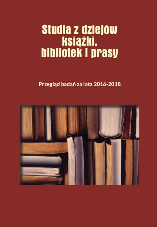 Okładka książki o tytule: Studia z dziejów książki, bibliotek i prasy Przegląd badań za lata 2016–2018