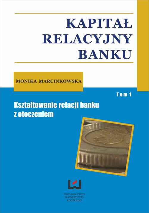The cover of the book titled: Kapitał relacyjny banku. Kształtowanie relacji banku z otoczeniem. Tom 1