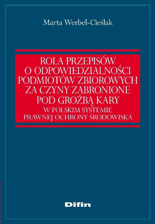 The cover of the book titled: Rola przepisów o odpowiedzialności podmiotów zbiorowych za czyny zabronione pod groźbą kary w polskim systemie prawnej ochrony środowiska