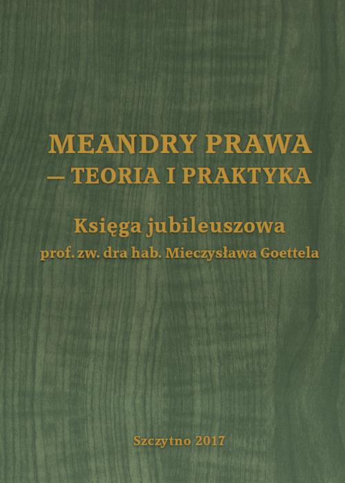 Обкладинка книги з назвою:Meandry prawa - teoria i praktyka. Księga jubileuszowa prof. zw. dra hab. Mieczysława Goettela