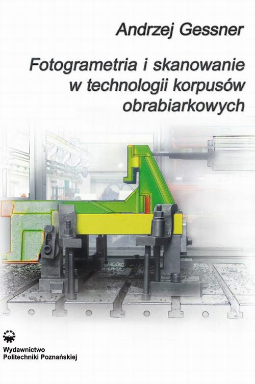 Okładka książki o tytule: Fotogrametria i skanowanie w technologii korpusów obrabiarkowych