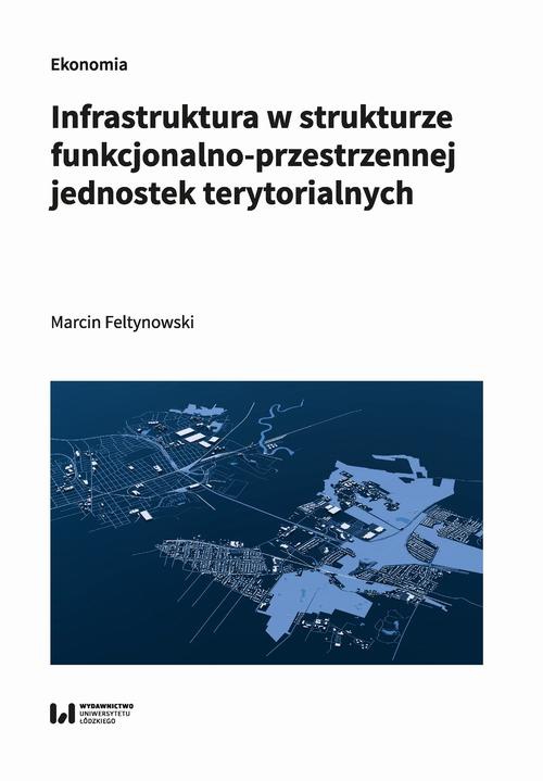 Okładka książki o tytule: Infrastruktura w strukturze funkcjonalno-przestrzennej jednostek terytorialnych
