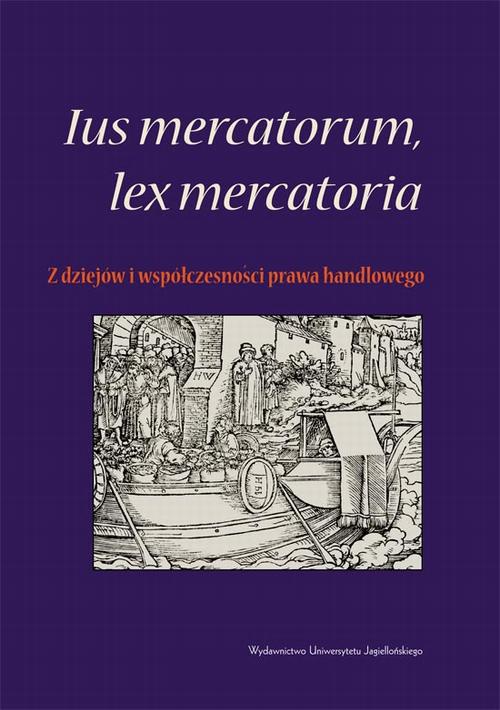 Okładka książki o tytule: Ius mercatorum, lex mercatoria . Z dziejów i współczesności prawa handlowego
