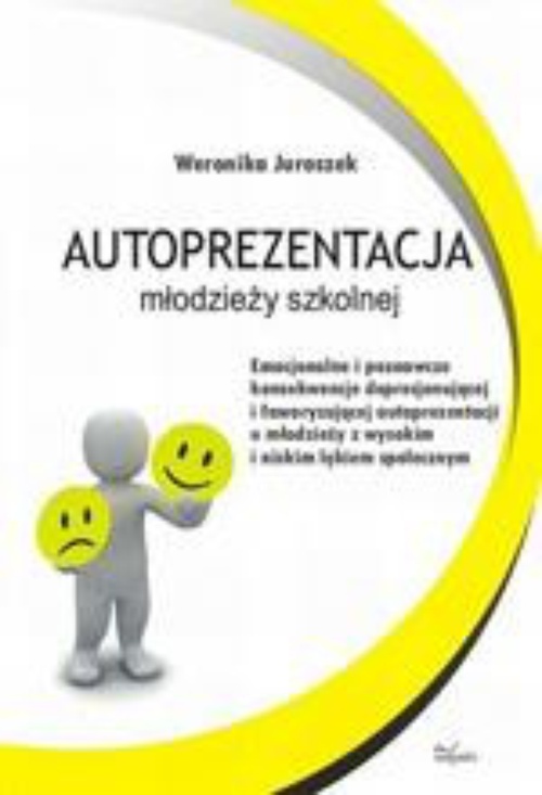 The cover of the book titled: Autoprezentacja młodzieży szkolnej. Emocjonalne i poznawcze konsekwencje deprecjonującej i faworyzującej autoprezentacji u młodzieży z wysokim i niskim lękiem społecznym