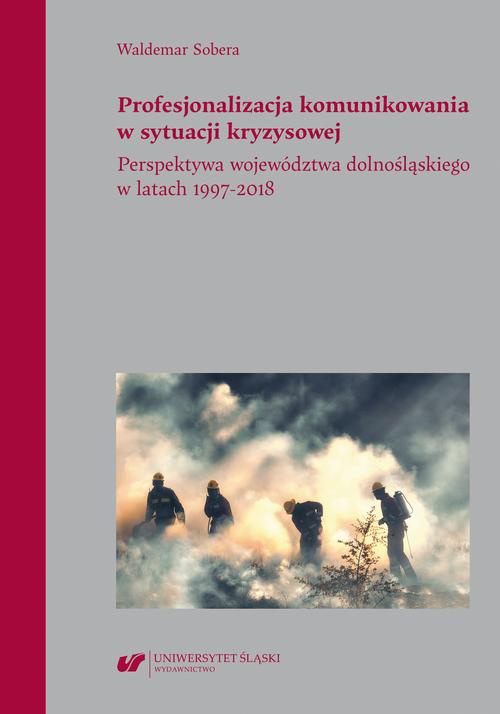 Okładka książki o tytule: Profesjonalizacja komunikowania w sytuacji kryzysowej. Perspektywa województwa dolnośląskiego w latach 1997–2018