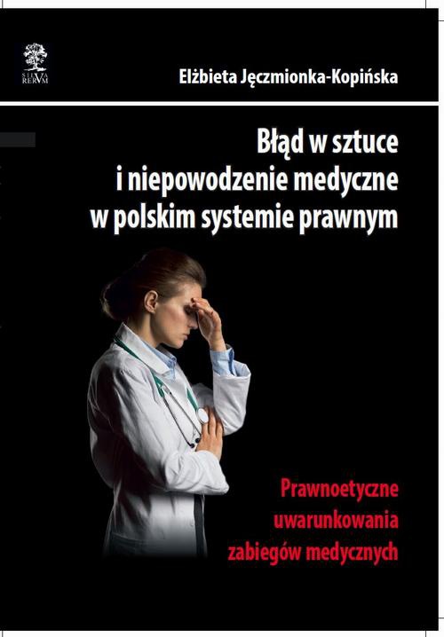 Okładka książki o tytule: Błąd w sztuce i niepowodzenie medyczne w polskim systemie prawnym. Prawnoetyczne uwarunkowania zabiegów medycznych