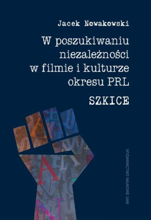 Обложка книги под заглавием:W poszukiwaniu niezależności w filmie i kulturze okresu PRL. Szkice