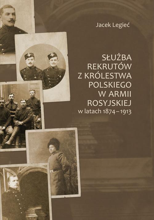Okładka:Służba rekrutów z Królestwa Polskiego w armii rosyjskiej w latach 1874-1913 