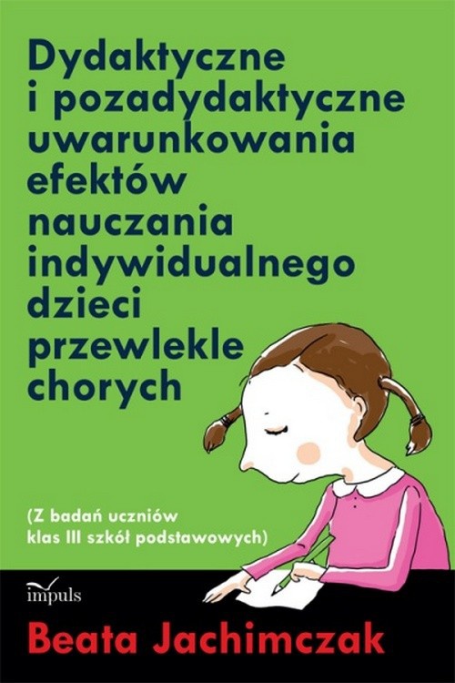 Okładka książki o tytule: Dydaktyczne i pozadydaktyczne uwarunkowania efektów nauczania indywidualnego dzieci przewlekle chorych