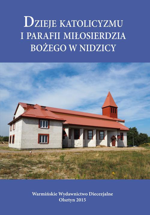 Okładka książki o tytule: Dzieje katolicyzmu i parafii Miłosierdzia Bożego w Nidzicy